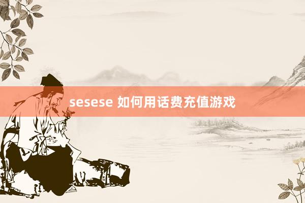 sesese 如何用话费充值游戏
