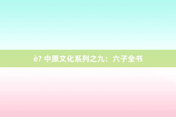 è? 中原文化系列之九：六子全书